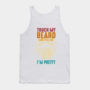 Touch My Beard And Tell Me I'm Pretty Tank Top